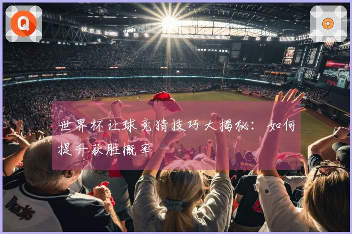 世界杯让球竞猜技巧大揭秘：如何提升获胜概率
